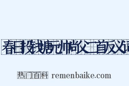春日投钱塘元帅尚父二首反义词是什么意思的图片